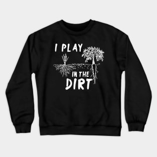 I Play In The Dirt Crewneck Sweatshirt